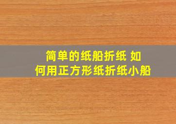 简单的纸船折纸 如何用正方形纸折纸小船